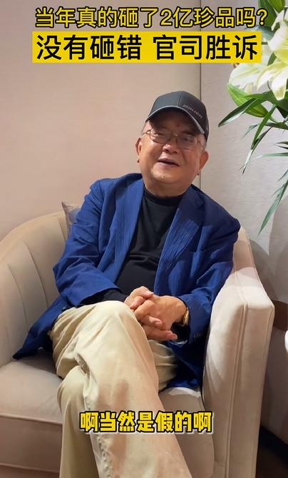 王刚回应误砸2亿珍宝传闻，自称没砸错，就算是真品也只值15万