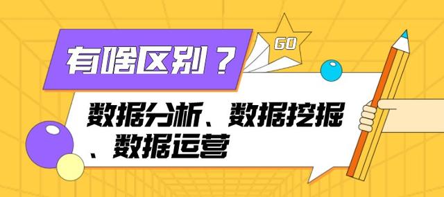 数据分析、 数据挖掘 、数据运营有啥区别？